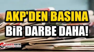 AKP'den basına bir darbe daha!