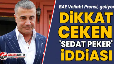 BAE Veliaht Prensi, geliyor: Dikkat çeken 'Sedat Peker'  iddiası