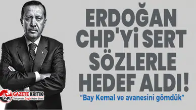 Erdoğan CHP'yi sert sözlerle hedef aldı!