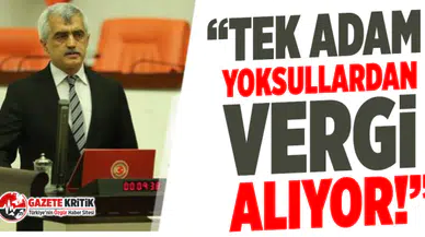 Dr. Ömer Faruk Gergerlioğlu: Tek adam yoksullardan vergi alıyor!