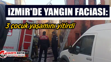 İzmir'de yangın faciası: 3 çocuk yaşamını yitirdi