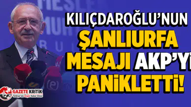 Kılıçdaroğlu’nun şanlıurfa mesajı AKP’yi panikletti!