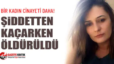 Bir kadın cinayeti daha! Şiddetten kaçarken öldürüldü