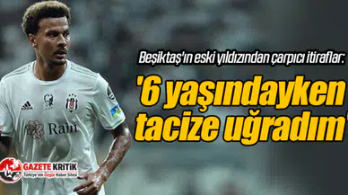 Beşiktaş'ın eski yıldızından çarpıcı itiraflar: '6 yaşındayken tacize uğradım'