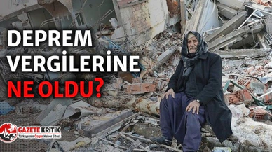 “36.5 milyar dolar deprem vergisine ne oldu?”