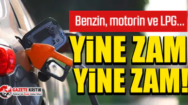 Benzin, motorin ve LPG... Yine zam, yine zam!