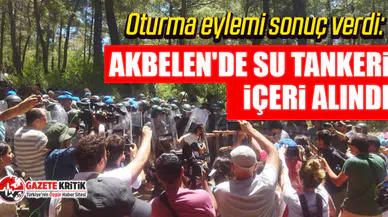 Oturma eylemi sonuç verdi: Akbelen'de su tankeri içeri alındı