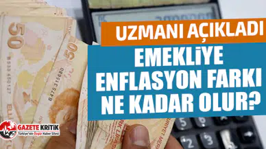 Uzmanı açıkladı: Emekliye enflasyon farkı ne kadar olur?