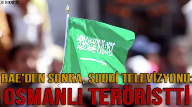 BAE'den sonra, Suudi televizyonu: Osmanlı teröristti