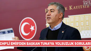 CHP'Lİ EMİR'DEN BAŞKAN TUNA'YA YOLSUZLUK SORULARI