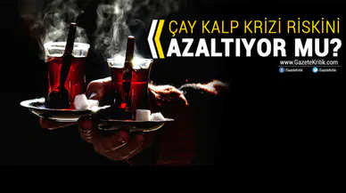 ÇAY KALP KRİZİ RİSKİNİ AZALTIYOR MU?