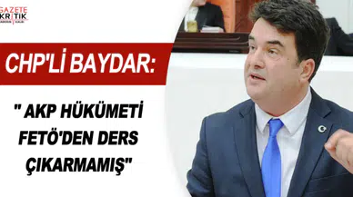 CHP'Lİ BAYDAR: ' AKP HÜKÜMETİ FETÖ'DEN DERS ÇIKARMAMIŞ'