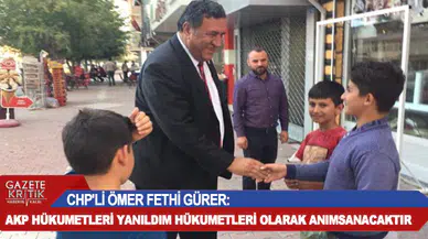 CHP'Lİ ÖMER FETHİ GÜRER:AKP HÜKUMETLERİ YANILDIM HÜKUMETLERİ OLARAK ANIMSANACAKTIR