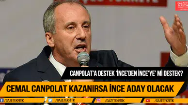 CHP'DE CEMAL CANPOLAT KAZANIRSA MUHARREM İNCE ADAY MI OLACAK?