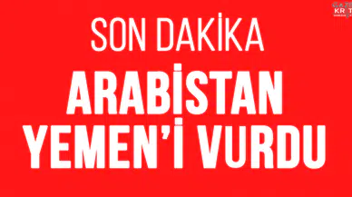 SUUDİ ARABİSTAN YEMEN'İ VURDU