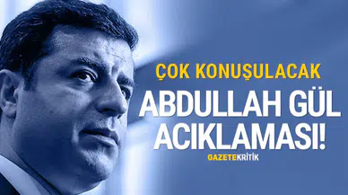 Demirtaş'tan çok konuşulacak Abdullah Gül açıklaması!