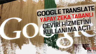 Google Translate, yapay zeka tabanlı çeviri hizmetini kullanıma açtı