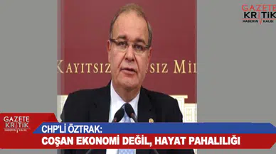 CHP'Lİ ÖZTRAK:COŞAN EKONOMİ DEĞİL, HAYAT PAHALILIĞI
