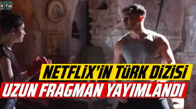 Netflix'in ilk Türk dizisinin uzun fragmanı yayınlandı