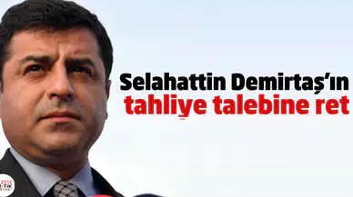 Selahattin Demirtaş'ın tahliye talebine ret