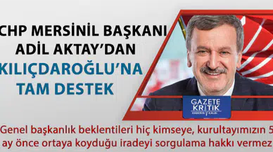 CHP Mersin İl Başkanı Adil Aktay'dan Kılıçdaroğlu'na tam destek