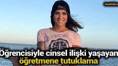 Öğrencisiyle cinsel ilişki yaşayan öğretmene tutuklama