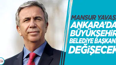 Mansur Yavaş: Ankara'da büyükşehir belediye başkanı değişecek
