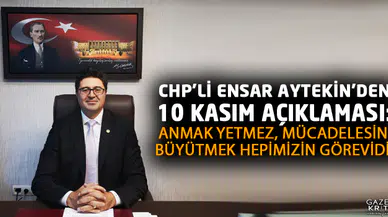 CHP'Lİ ENSAR AYTEKİN'DEN 10 KASIM AÇIKLAMASI: ANMAK YETMEZ, MÜCADELESİNİ BÜYÜTMEK HEPİMİZİN GÖREVİDİR