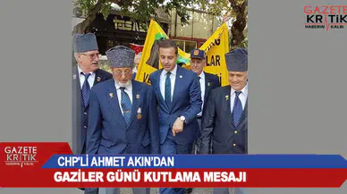 CHP'Lİ AHMET AKIN'DAN GAZİLER GÜNÜ KUTLAMA MESAJI