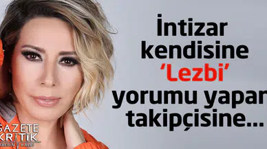 İntizar kendisine 'Lezbi' yorumu yapan takipçisine…