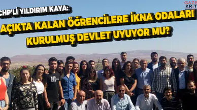 CHP'Lİ YILDIRIM KAYA: AÇIKTA KALAN ÖĞRENCİLERE İKNA ODALARI KURULMUŞ DEVLET UYUYOR MU?