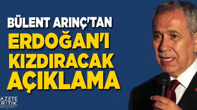 Bülent Arınç'tan Erdoğan'ı kızdıracak açıklama