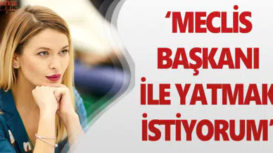 MECLİS BAŞKANI İLE YATMAK İSTİYORUM!