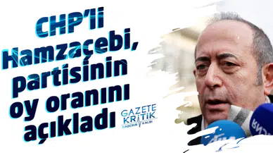 CHP'li Hamzaçebi, partisinin oy oranını açıkladı