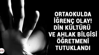 Ortaokulda iğrenç olay! Din Kültürü ve Ahlak bilgisi öğretmeni tutuklandı