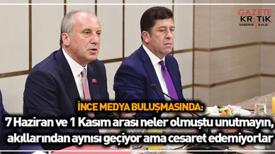 İnce: 7 Haziran ve 1 Kasım arası neler olmuştu unutmayın, akıllarından aynısı geçiyor ama cesaret edemiyorlar