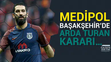 Medipol Başakşehir'de Arda Turan kararı…