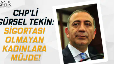 CHP'li Gürsel Tekin: Sigortası olmayan kadınlara müjde!