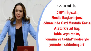 CHP'li İlgezdi: Meclis Başkanlığınız döneminde Gazi Mustafa Kemal Atatürk'e ait kaç tablo veya resim, 'onarım ve tadilat' nedeniyle yerinden kaldırılmıştır?