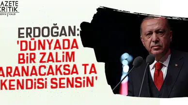 Cumhurbaşkanı Erdoğan: 'Dünyada bir zalim aranacaksa ta kendisi sensin'