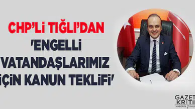 CHP'li Tığlı'dan 'Engelli Vatandaşlarımız İçin Kanun Teklifi'