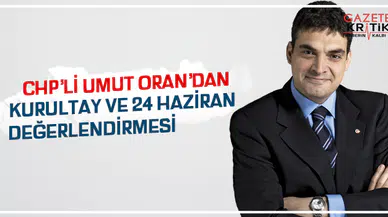 CHP'li Umut Oran'dan kurultay ve 24 Haziran değerlendirmesi