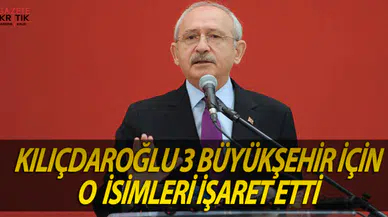 CHP LİDERİ KILIÇDAROĞLU İZMİR, İSTANBUL VE ANKARA İÇİN O İSİMLER İŞARET ETTİ