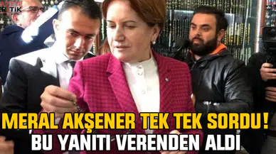 Meral Akşener tek tek sordu! Bu yanıtı verenden aldı