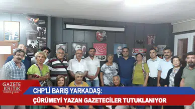 CHP'Lİ BARIŞ YARKADAŞ: ÇÜRÜMEYİ YAZAN GAZETECİLER TUTUKLANIYOR