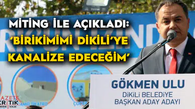 Miting ile açıkladı: 'Birikimimi Dikili'ye kanalize edeceğim'
