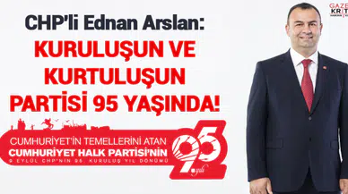 CHP'li Ednan Arslan: Kuruluşun ve kurtuluşun partisi 95 yaşında!