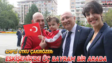 CHP'Lİ UTKU ÇAKIRÖZER: ESKİŞEHİR'DE ÜÇ BAYRAM BİR ARADA