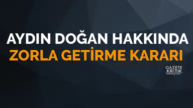 Aydın Doğan hakkında zorla getirme kararı