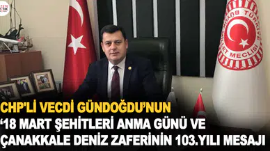 CHP'Lİ VECDİ GÜNDOĞDU'NUN  '18 MART ŞEHİTLERİ ANMA GÜNÜ VE ÇANAKKALE DENİZ ZAFERİNİN 103.YILI MESAJI